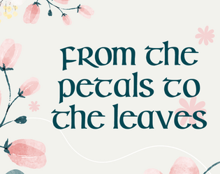 From The Petals To The Leaves   - A floral two player game about writing to a loved one while you are apart. 