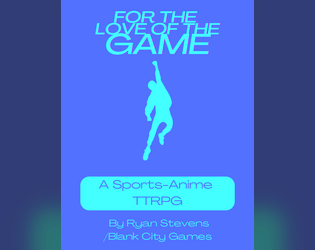 For The Love of the Game   - Sports anime-inspired TTRPG for being a young athlete/club member/competitor 