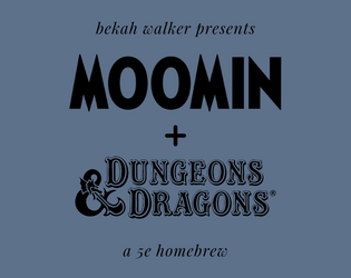 Moomins & Dragons   - A Moomins-themed D&D homebrew! Wholesome and generally delightful. 