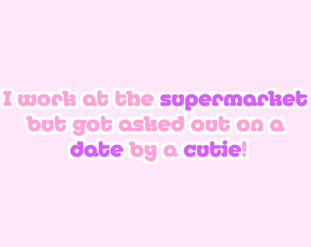I work at the supermarket but got asked out on a date by a cutie!