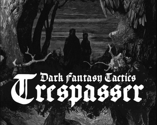 Trespasser   - Fantasy tactics TTRPG with old-school theming. 