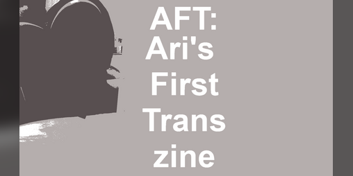 Cover image for AFT: Ari's First Trans zine
