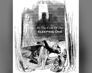 By The Crib Of The Sleeping One   - A LARP-y TTRPG of monks singing to keep their master asleep... 