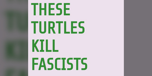 Cover image for THESE TURTLES KILL FASCISTS