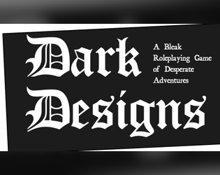 Dark Designs   - A Bleak Roleplaying Game of Desperate Adventures 