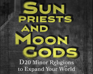 Sunpriests & Moongods: D20 Minor Religions to Expand Your World   - A system-neutral reference guide to 20 varied minor religions 