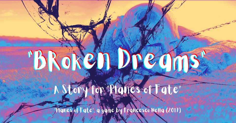 "Broken Dreams" a Story for Planes of Fate