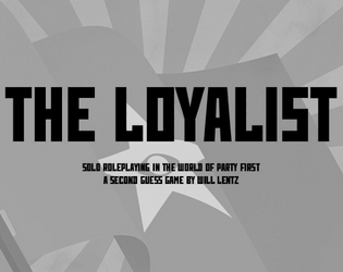 The Loyalist   - Solo Roleplaying in the world of Party First - A Second Guess Game 