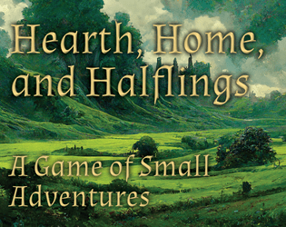 Hearth, Home, and Halflings   - Family-friendly one-page roleplaying with plenty of mischief. 