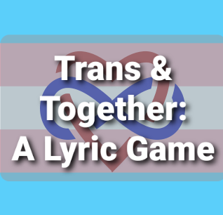 Trans & Together: A Lyric Game by Naomi Norbez (call me Bez) for Death