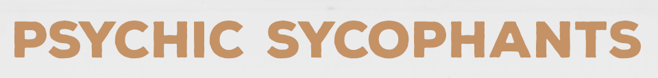 Psychic Sycophants