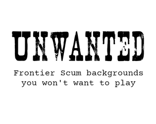 Unwanted   - Frontier Scum backgrounds you won't want to play 