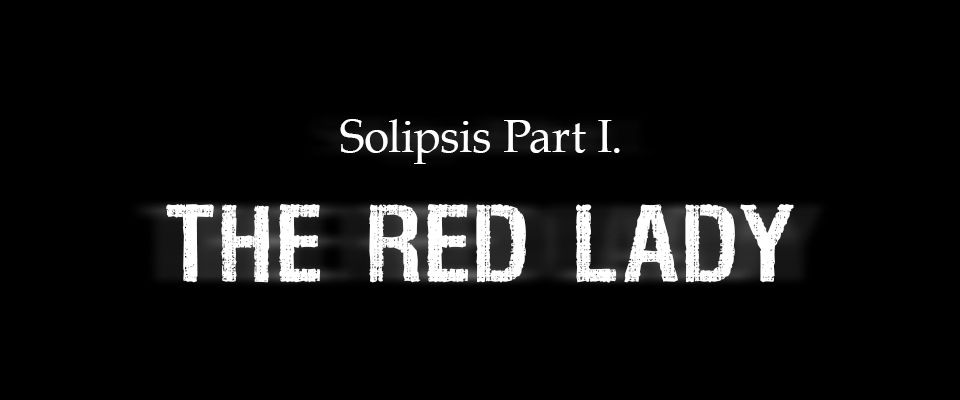 Solipsis Part I. The Red Lady