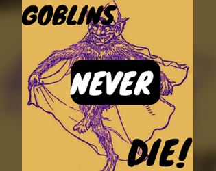 Goblins Never Die!   - A game of exploration and growth and lots and lots of dying. 