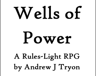 Wells of Power RPG   - A one-page RPG focused on exploring strange places and seizing power through great deeds. 