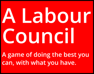 A Labour Council   - Replacing the space action of Lasers & Feelings with the minutiae of local government 