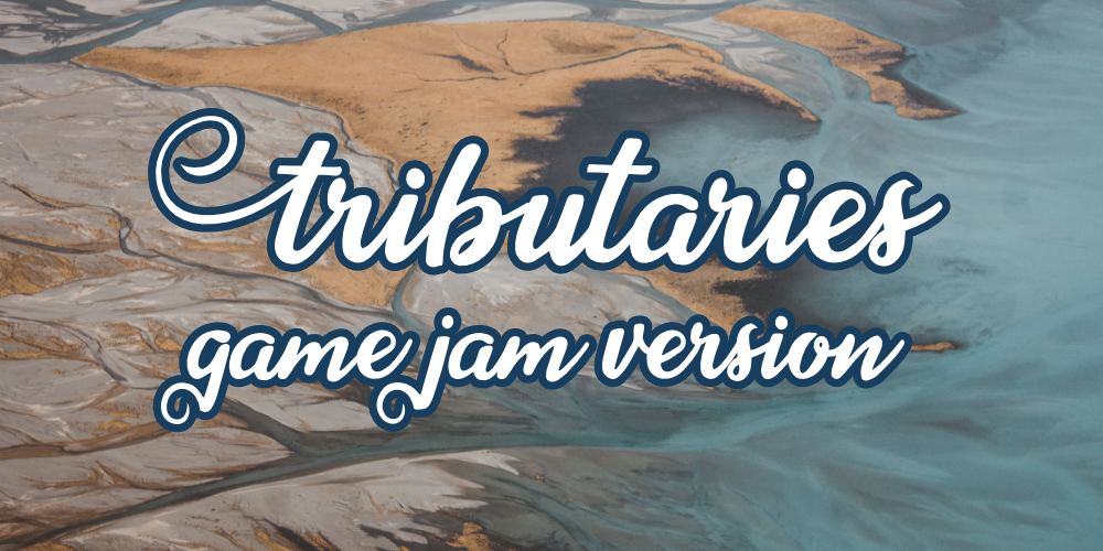 Tributaries - Game Jam Version