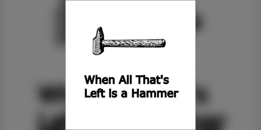 Cover image for When All That's Left is a Hammer