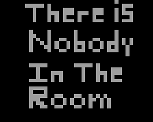 There is Nobody In The Room