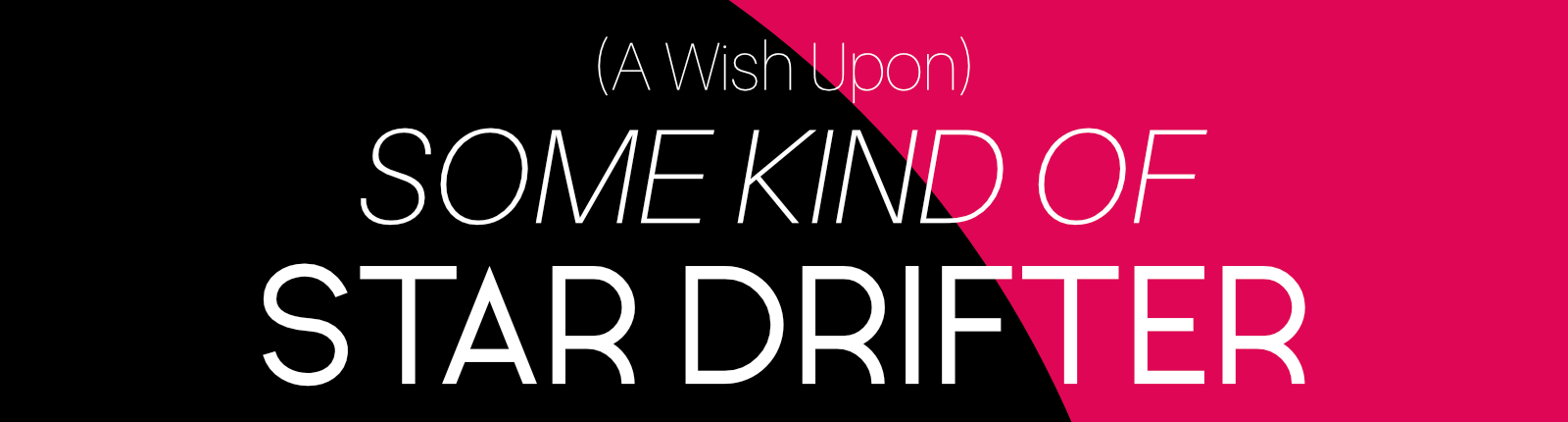 (A Wish Upon) Some Kind of Star Drifter