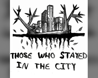 Those Who Stayed in the City   - A solo journaling game about a walk through a city that endures long after the old world has ended. 