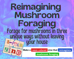 Reimagining Mushroom Foraging   - Forage for mushrooms from the comfort of your home in this 8-page zine! 