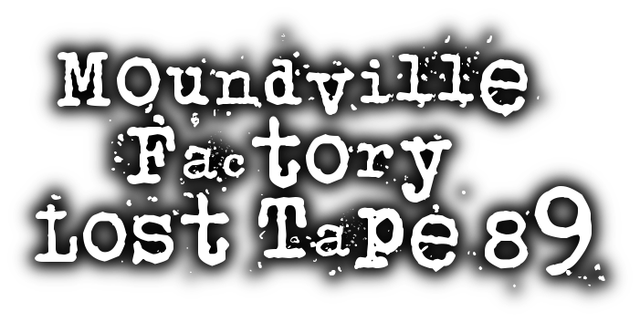 Moundville Factory Lost Tape 89