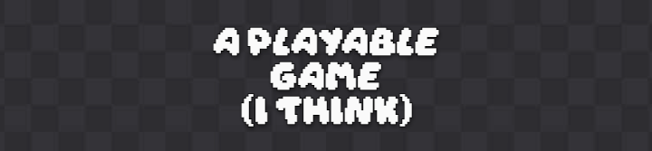 A Playable Game (I Think)