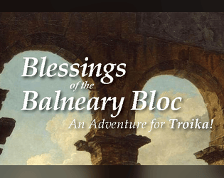 Blessings of the Balneary Bloc (ashcan edition)   - An adventure for Troika! Can you find out which bathhouse a beloved god will appear in tonight? 