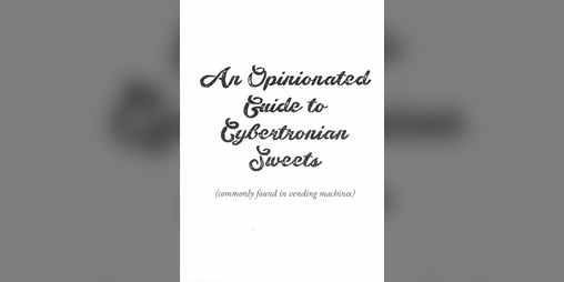 Cover image for An Opinionated Guide to Cybertronian Sweets (commonly found in vending machines)