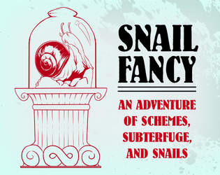 Snail Fancy   - An adventure of schemes, subterfuge, and snails 