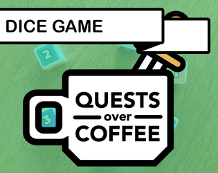 Quests Over Coffee: Dice Game   - A spin-off dice game from the Quests Over Coffee universe. 
