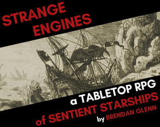 Strange Engines   - a tabletop rpg of sentient starships 