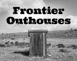 Frontier Outhouses   - Even the scum of the frontier need to take a break to drop some taters into the stew now and then. 