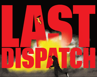 Last Dispatch   - A game of creative reportage. 