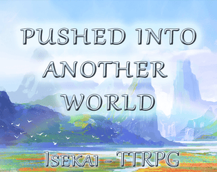 Pushed into annother World   - An Isekai - RPG powered by the PUSH-System 