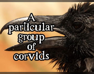 A Particular Group of Corvids   - A mystery & action game for a group of supernatural two-fisted bird sleuths 