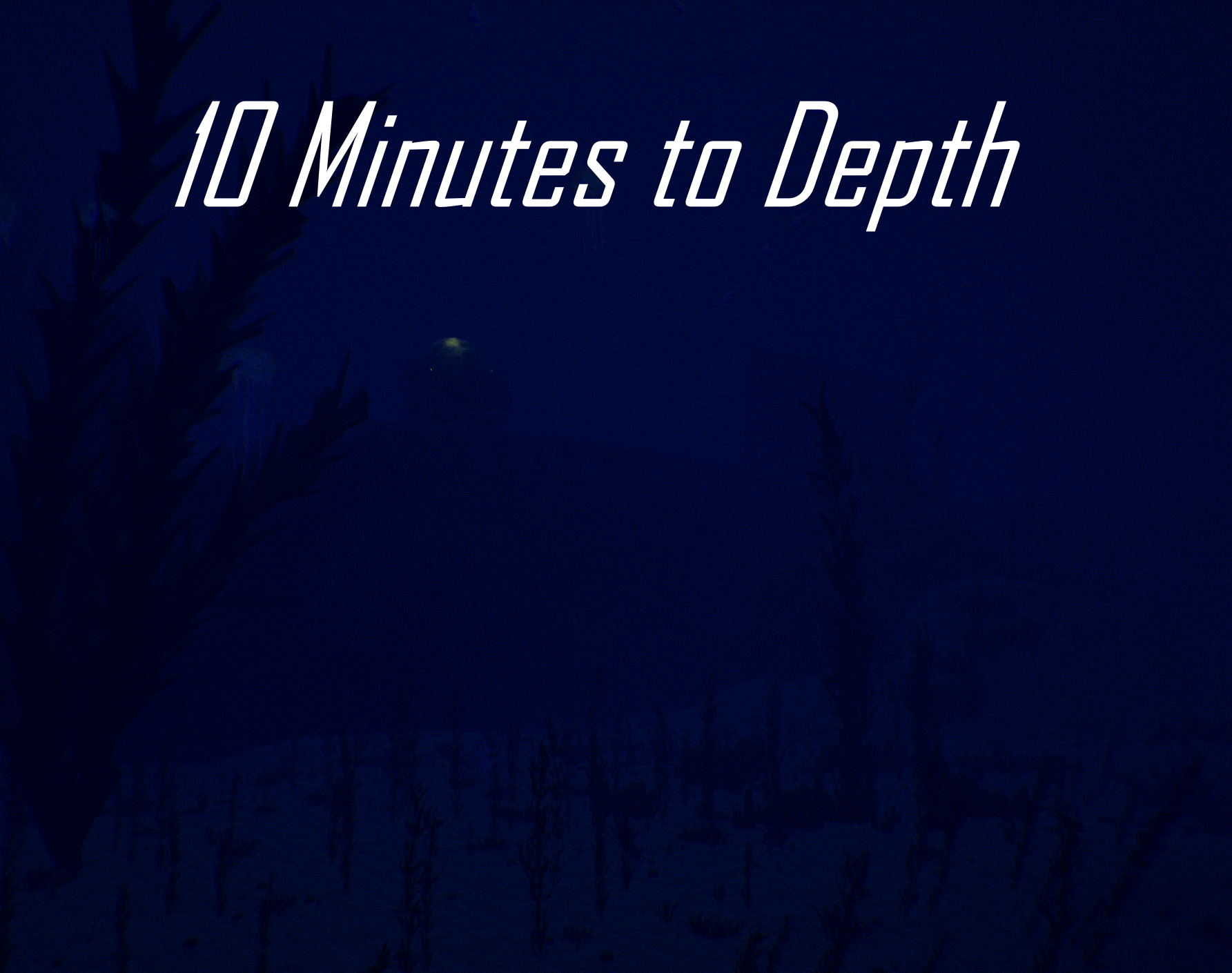10 Minutes to Depth