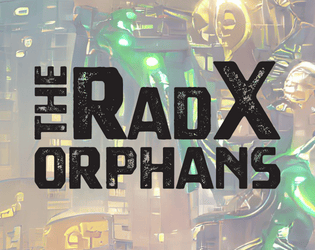 The RadX Orphans   - A Push-powered RPG where you play orphans with strange powers, looking for the truth and freedom ! 