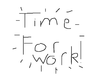 Time for Work!