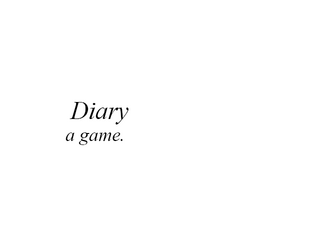 Diary, a game   - A journaling game that takes 105 days to complete. 
