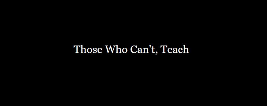 Those Who Can't, Teach by Daniel Gould