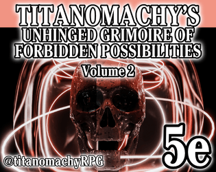 Titanomachy's Unhinged Grimoire of Forbidden Possibilities Vol 2   - 10 FREE & WEIRD subclasses for 5e 