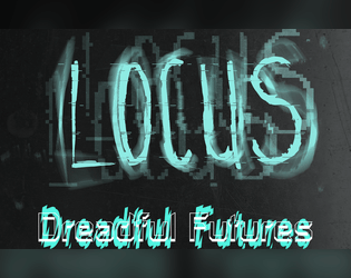 Locus - Dreadful Futures   - Advice and guidance for creating  Locus games in Science-Fiction settings 