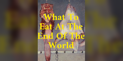 Cover image for What To Eat At The End Of The World
