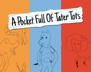 A Pocket Full Of Tater Tots   - A one-page RPG for those who love tater tots. 