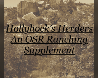 Hollyhock's Herders: An OSR Ranching Supplement   - Tools to create ranches and creatures of all kinds for your tabletop roleplaying games! 