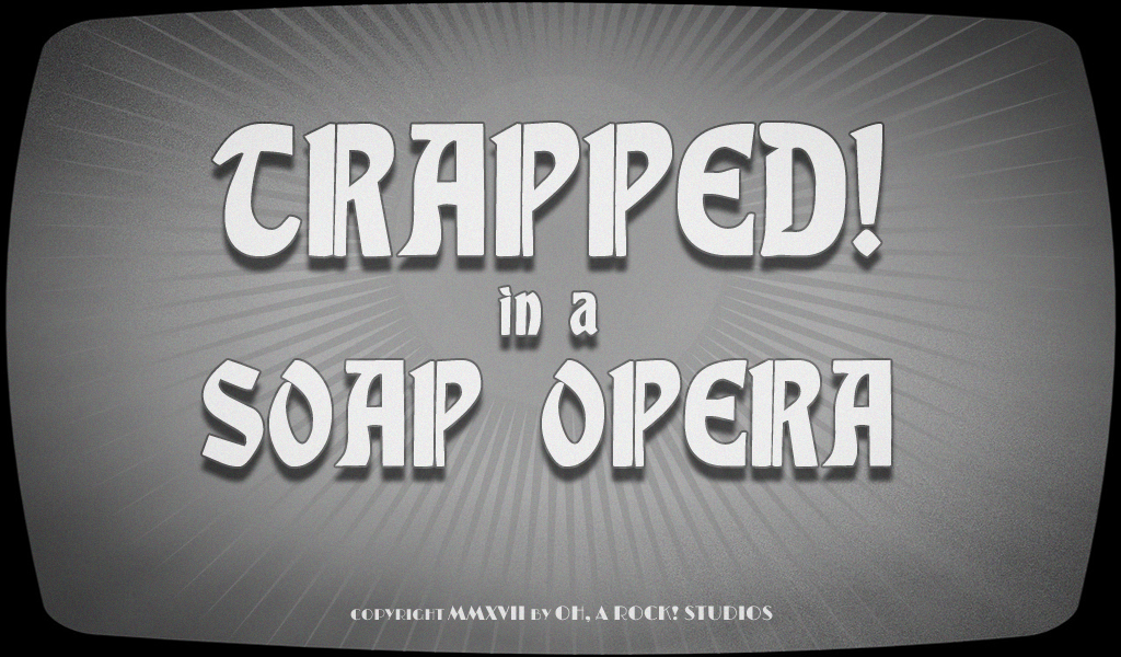 TRAPPED! in a Soap Opera