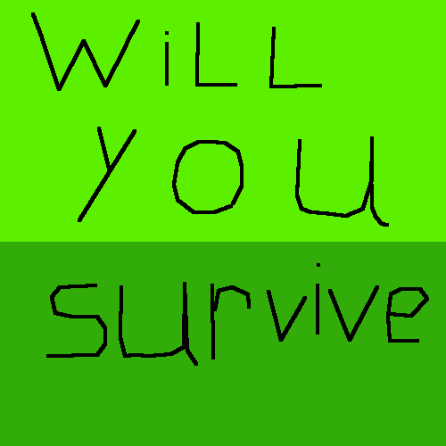 Will you survive?