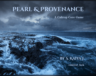 Pearl & Provenance   - Build a world. Create life. Make myths. A two-person Caltrop Core game about demigods fleeing disaster. 